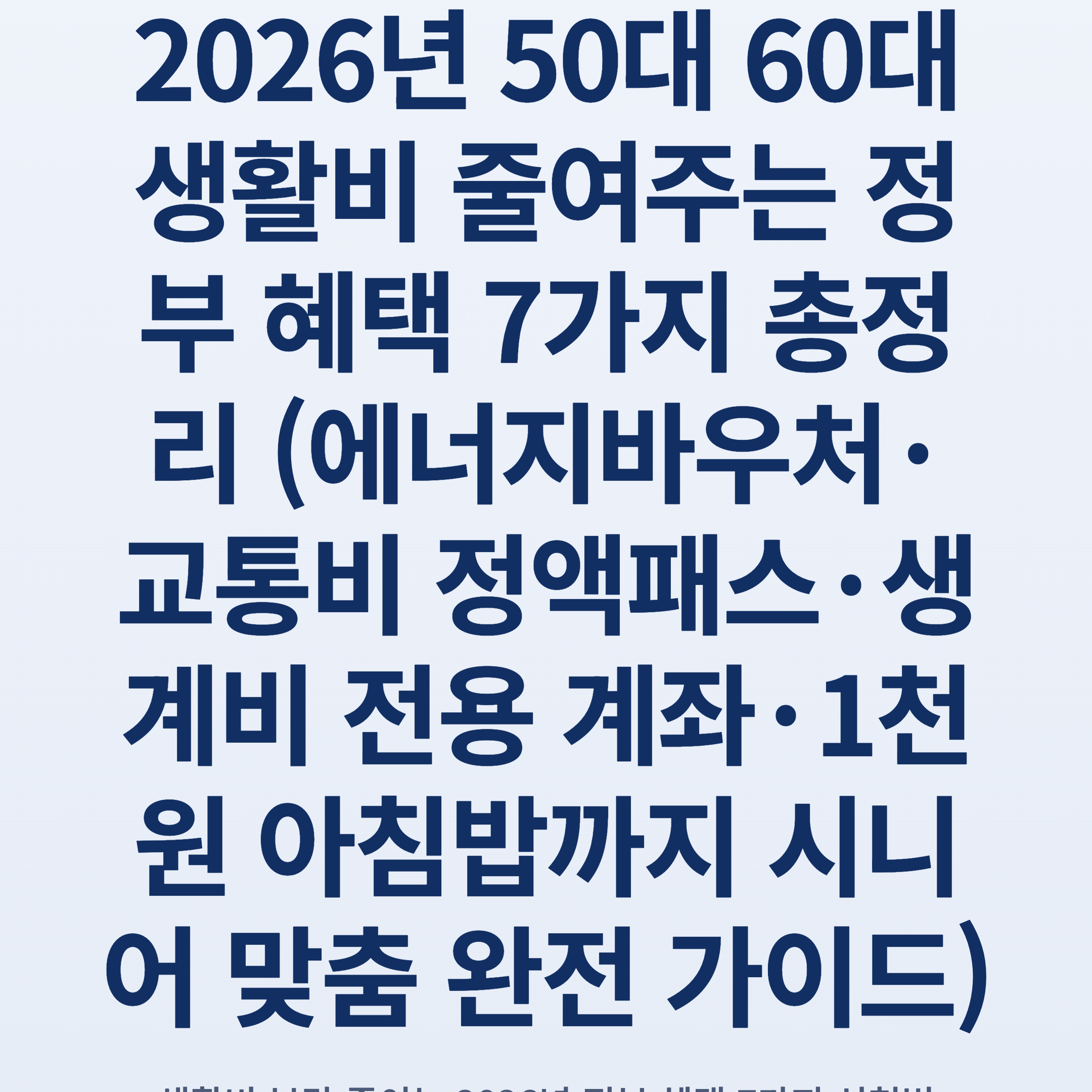 2026년 50대 60대 생활비 줄여주는 정부 혜택 7가지 총정리 (에너지바우처·교통비 정액패스·생계비 전용 계좌·1천원 아침밥까지 시니어 맞춤 완전 가이드)