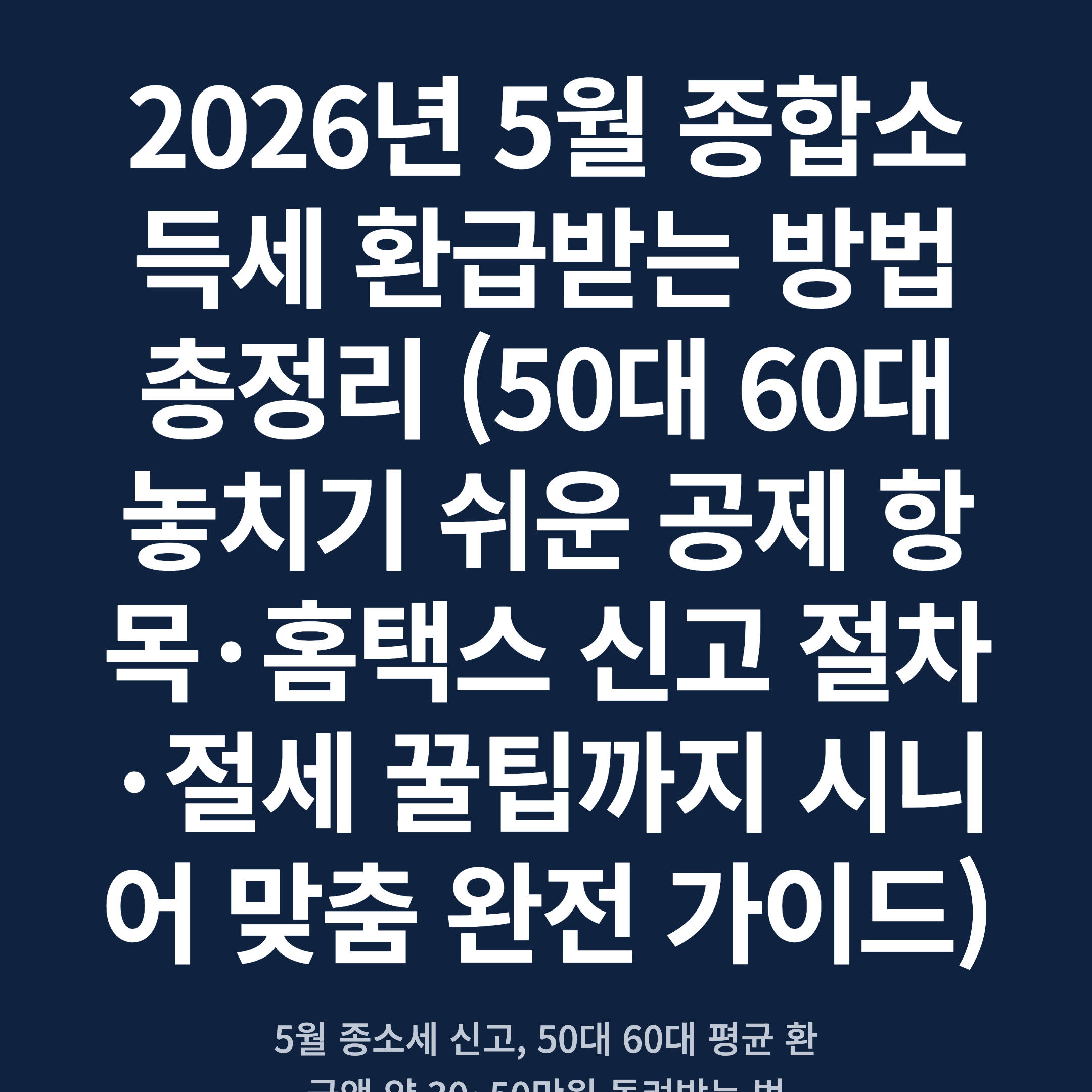 2026년 5월 종합소득세 환급받는 방법 총정리 (50대 60대 놓치기 쉬운 공제 항목·홈택스 신고 절차·절세 꿀팁까지 시니어 맞춤 완전 가이드)