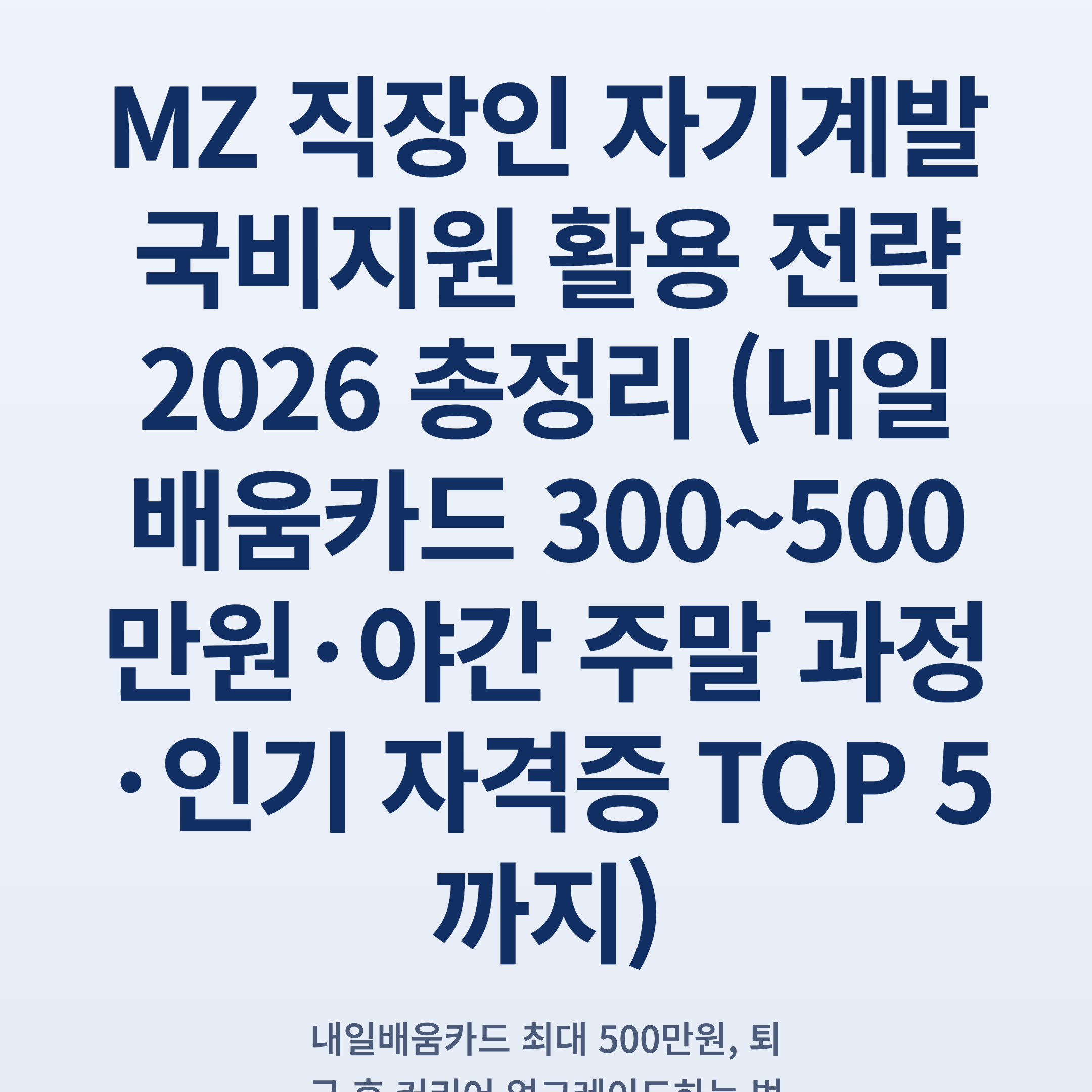 MZ 직장인 자기계발 국비지원 활용 전략 2026 총정리 (내일배움카드 300~500만원·야간 주말 과정·인기 자격증 TOP 5까지)