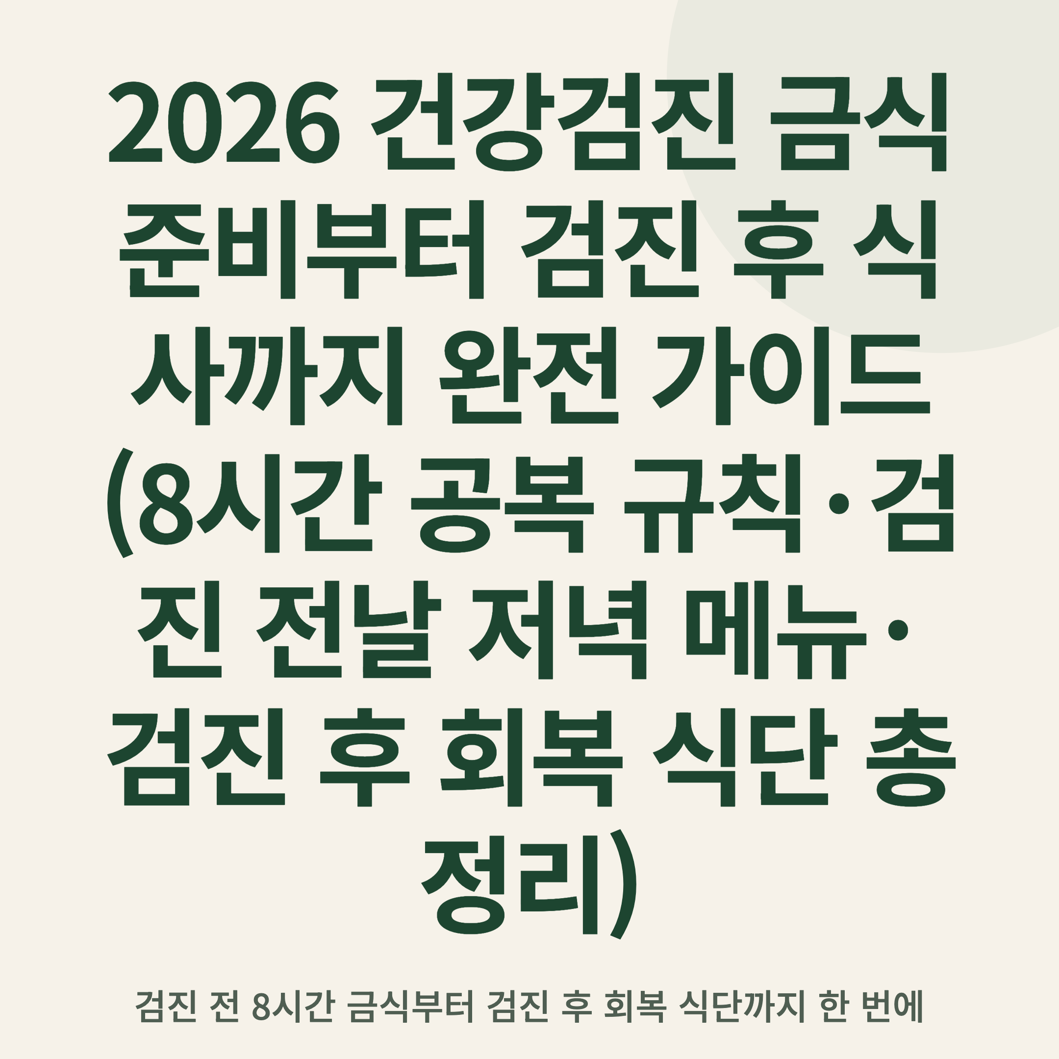 2026 건강검진 금식 준비부터 검진 후 식사까지 완전 가이드 (8시간 공복 규칙·검진 전날 저녁 메뉴·검진 후 회복 식단 총정리)