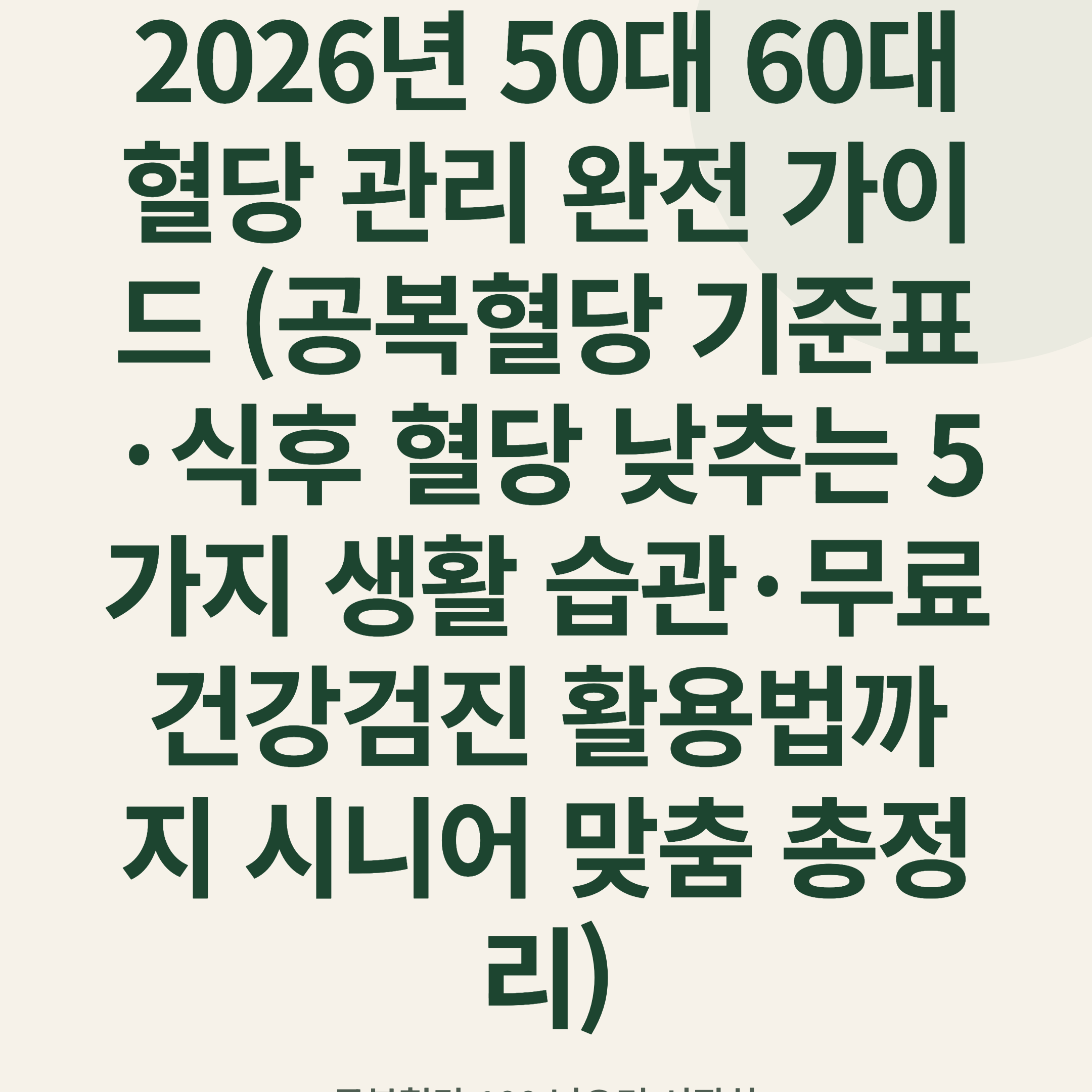 2026년 50대 60대 혈당 관리 완전 가이드 (공복혈당 기준표·식후 혈당 낮추는 5가지 생활 습관·무료 건강검진 활용법까지 시니어 맞춤 총정리)