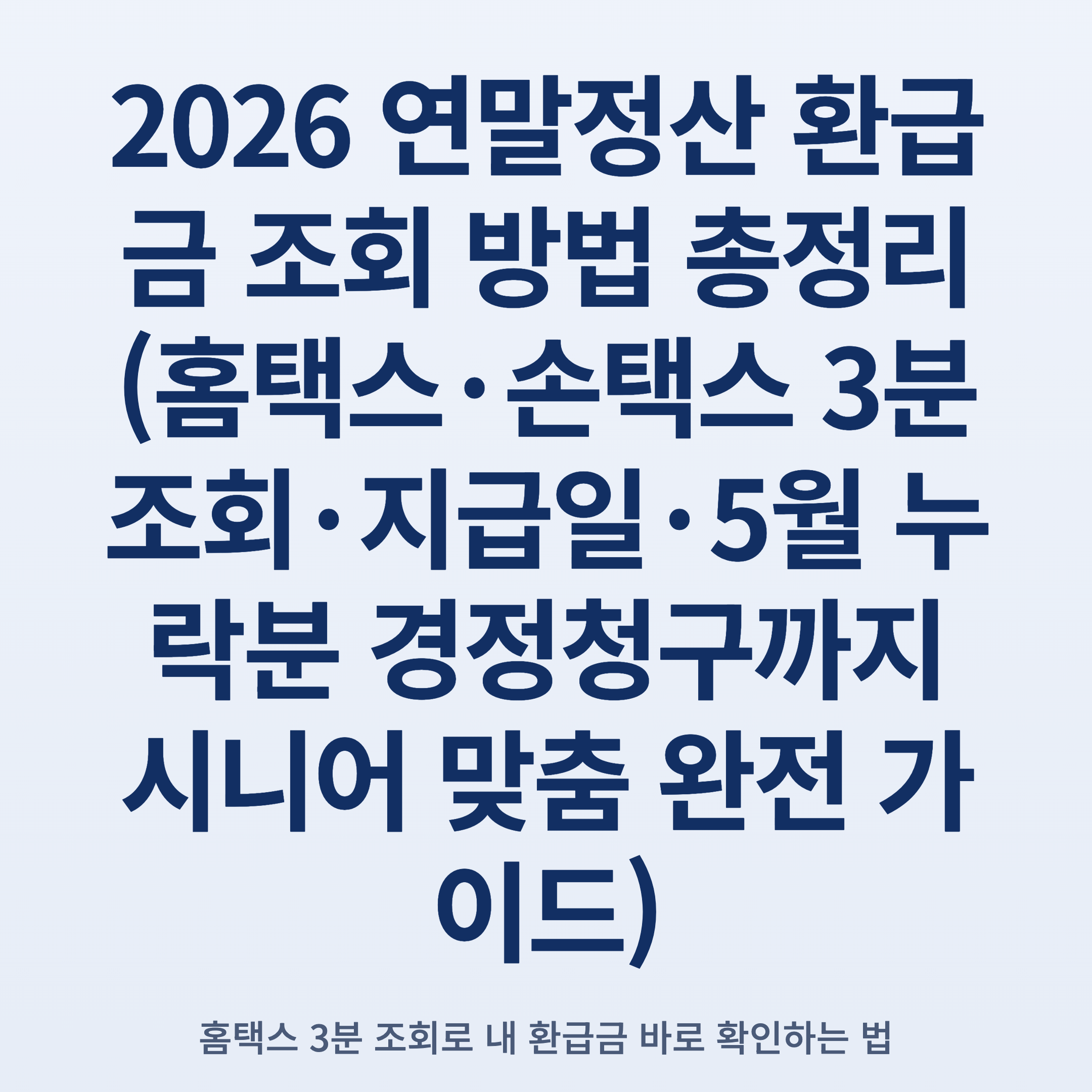 2026 연말정산 환급금 조회 방법 총정리 (홈택스·손택스 3분 조회·지급일·5월 누락분 경정청구까지 시니어 맞춤 완전 가이드)