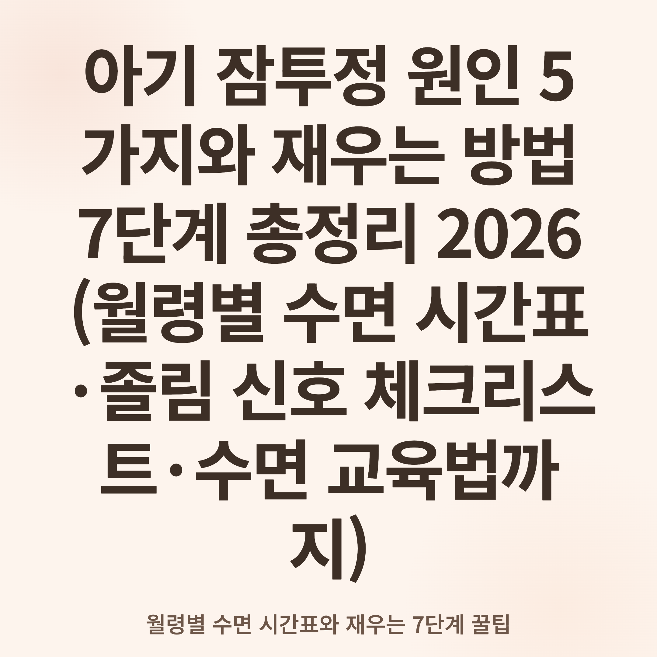아기 잠투정 원인 5가지와 재우는 방법 7단계 총정리 2026 (월령별 수면 시간표·졸림 신호 체크리스트·수면 교육법까지)
