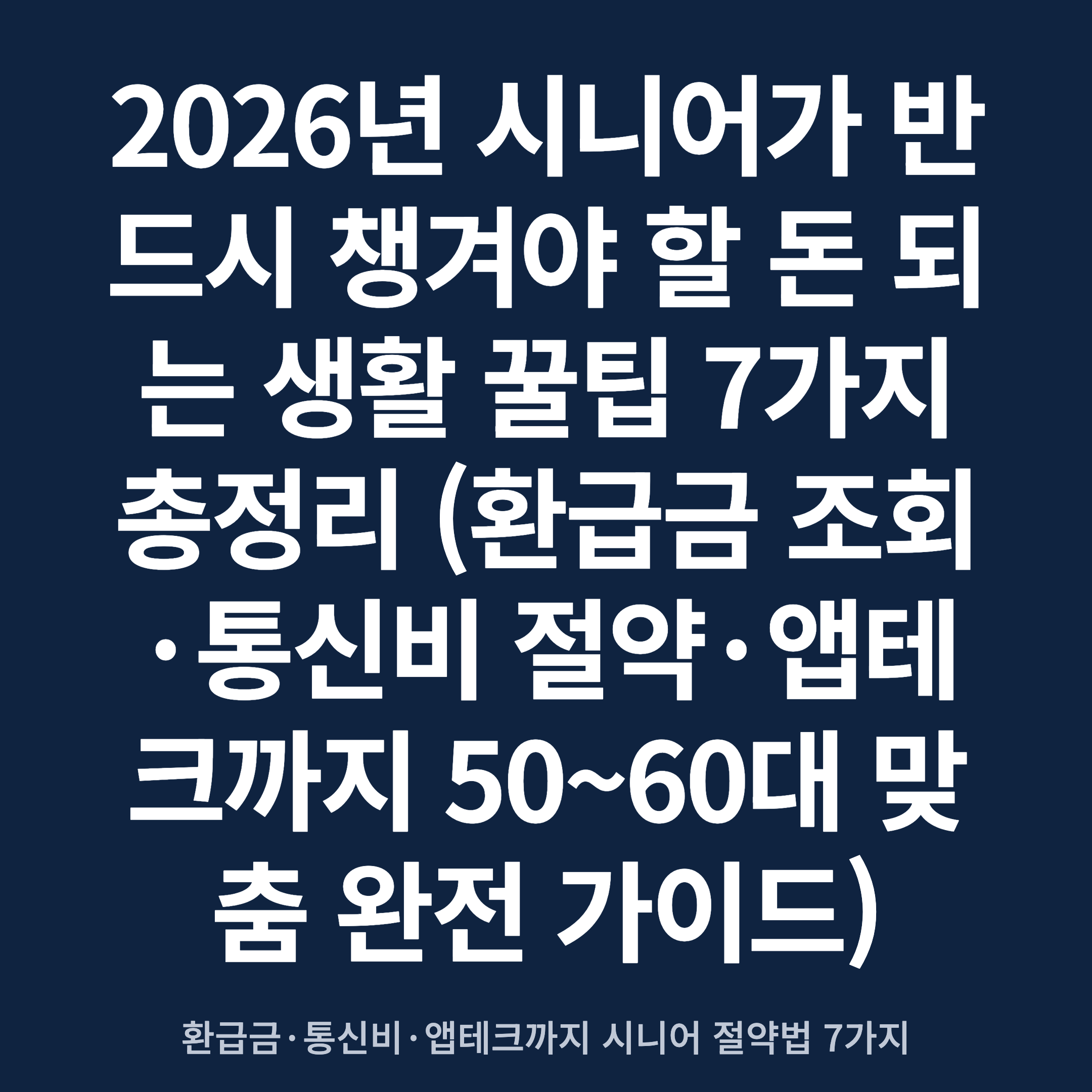 2026년 시니어가 반드시 챙겨야 할 돈 되는 생활 꿀팁 7가지 총정리 (환급금 조회·통신비 절약·앱테크까지 50~60대 맞춤 완전 가이드)