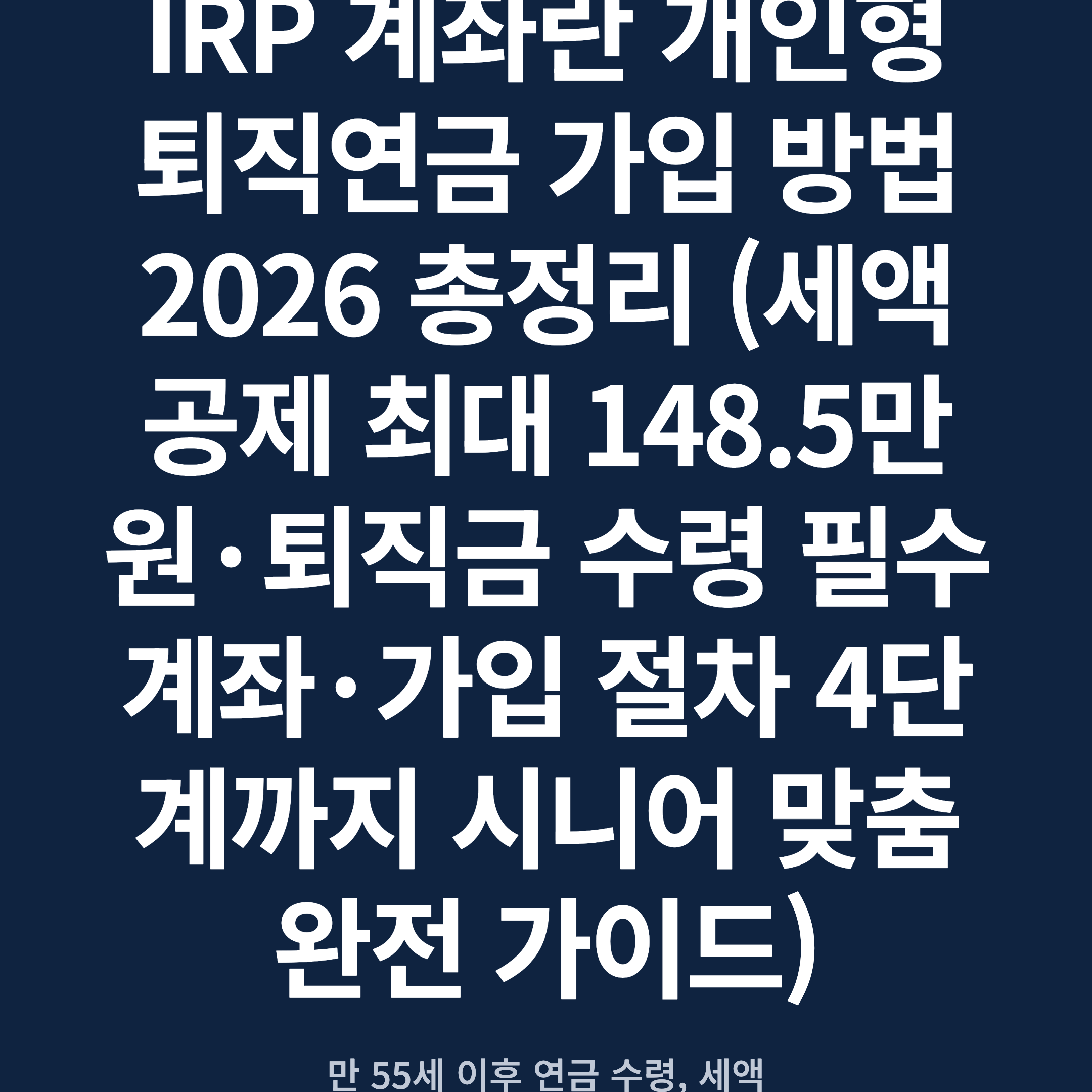 IRP 계좌란 개인형퇴직연금 가입 방법 2026 총정리 (세액공제 최대 148.5만원·퇴직금 수령 필수 계좌·가입 절차 4단계까지 시니어 맞춤 완전 가이드)