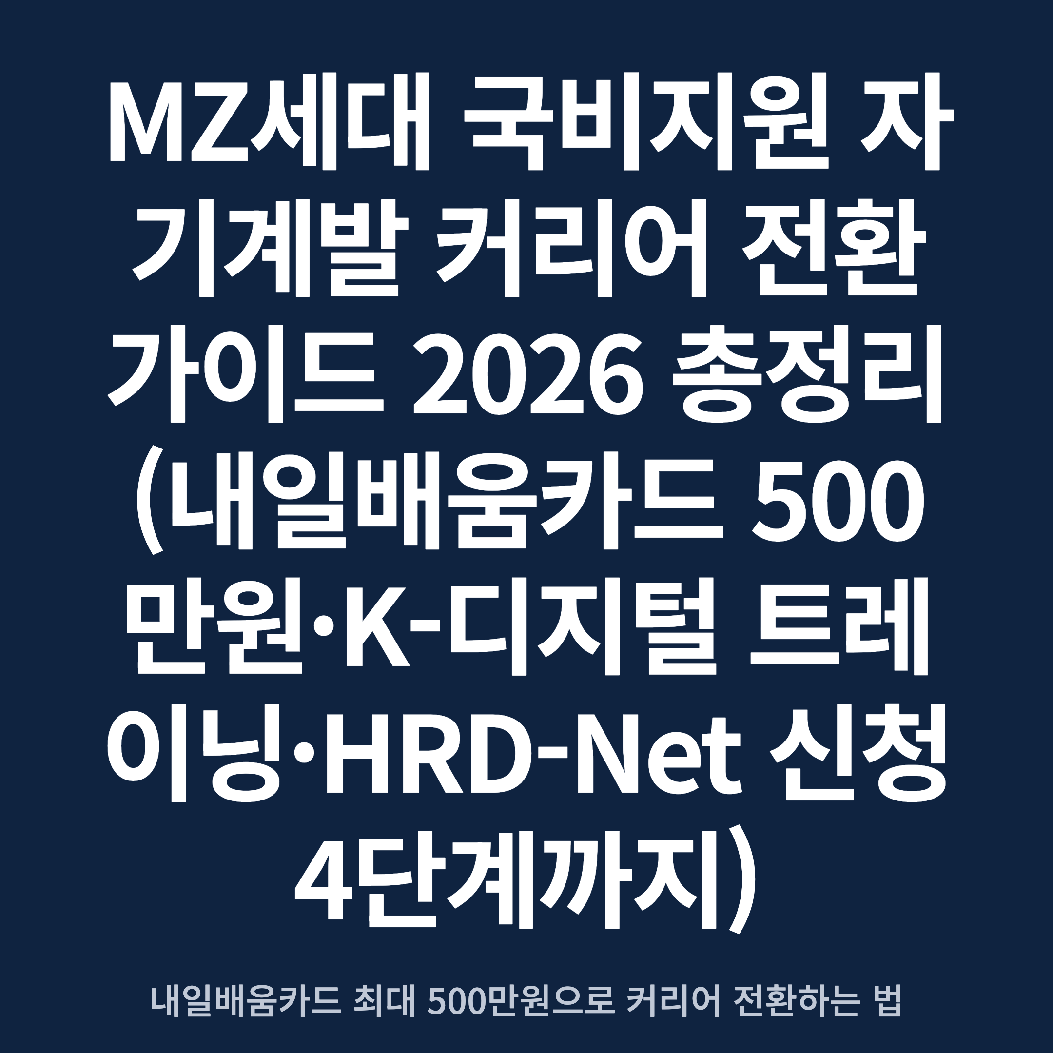 MZ세대 국비지원 자기계발 커리어 전환 가이드 2026 총정리 (내일배움카드 500만원·K-디지털 트레이닝·HRD-Net 신청 4단계까지)