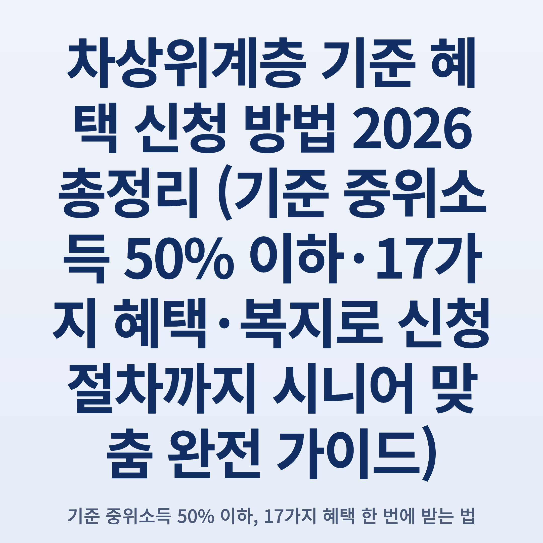 차상위계층 기준 혜택 신청 방법 2026 총정리 (기준 중위소득 50% 이하·17가지 혜택·복지로 신청 절차까지 시니어 맞춤 완전 가이드)