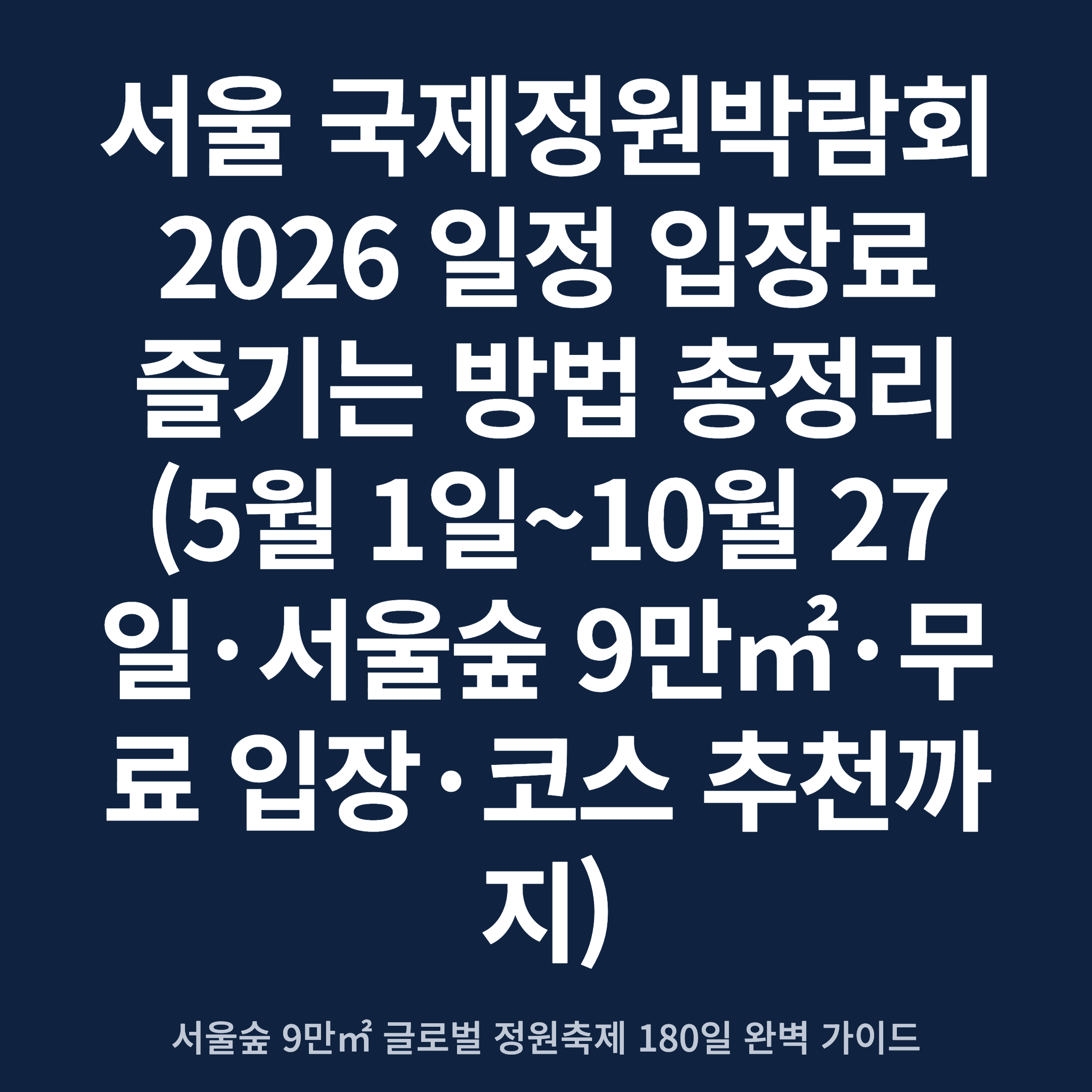 서울 국제정원박람회 2026 일정 입장료 즐기는 방법 총정리 (5월 1일~10월 27일·서울숲 9만㎡·무료 입장·코스 추천까지)
