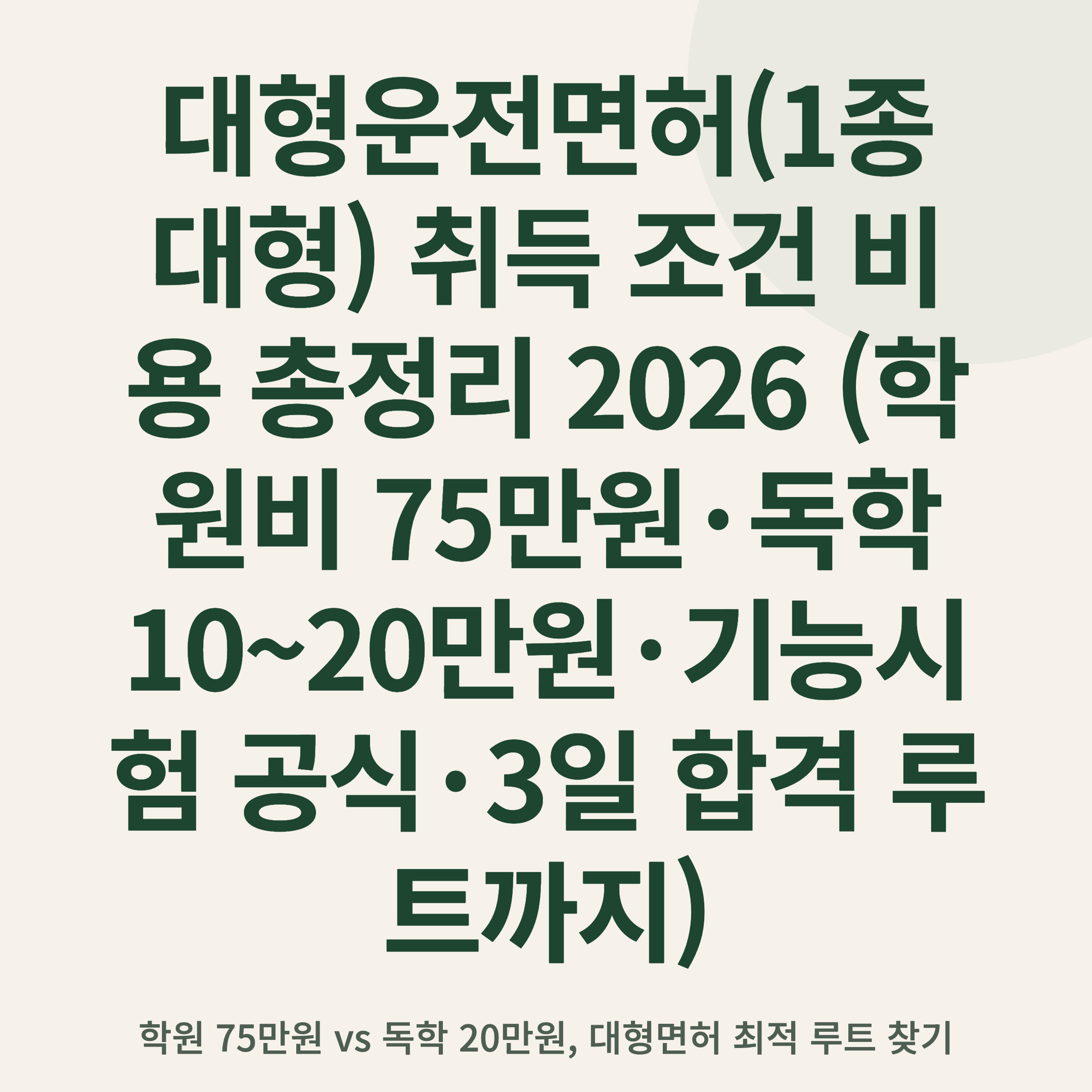 대형운전면허(1종 대형) 취득 조건 비용 총정리 2026 (학원비 75만원·독학 10~20만원·기능시험 공식·3일 합격 루트까지)