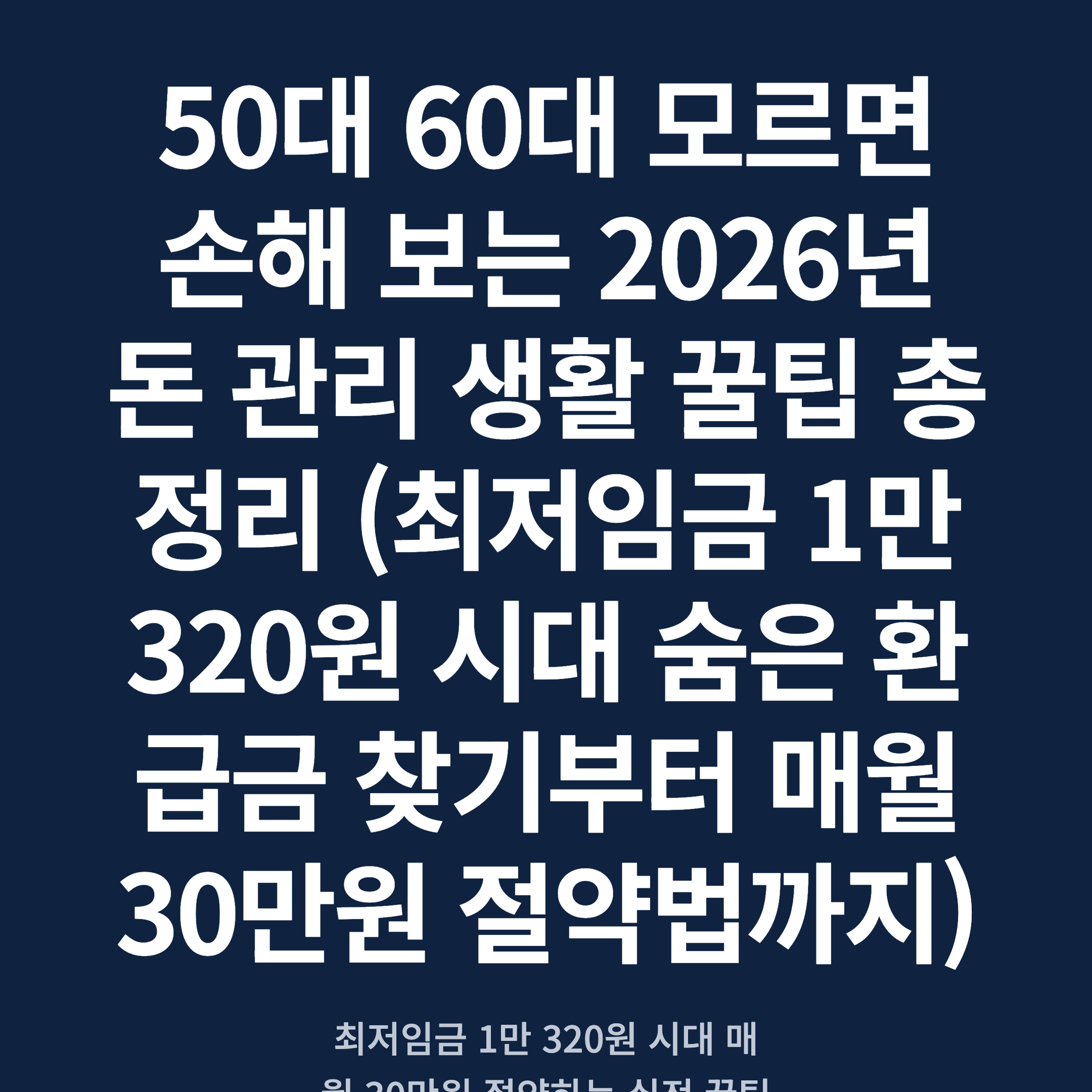 50대 60대 모르면 손해 보는 2026년 돈 관리 생활 꿀팁 총정리 (최저임금 1만 320원 시대 숨은 환급금 찾기부터 매월 30만원 절약법까지)