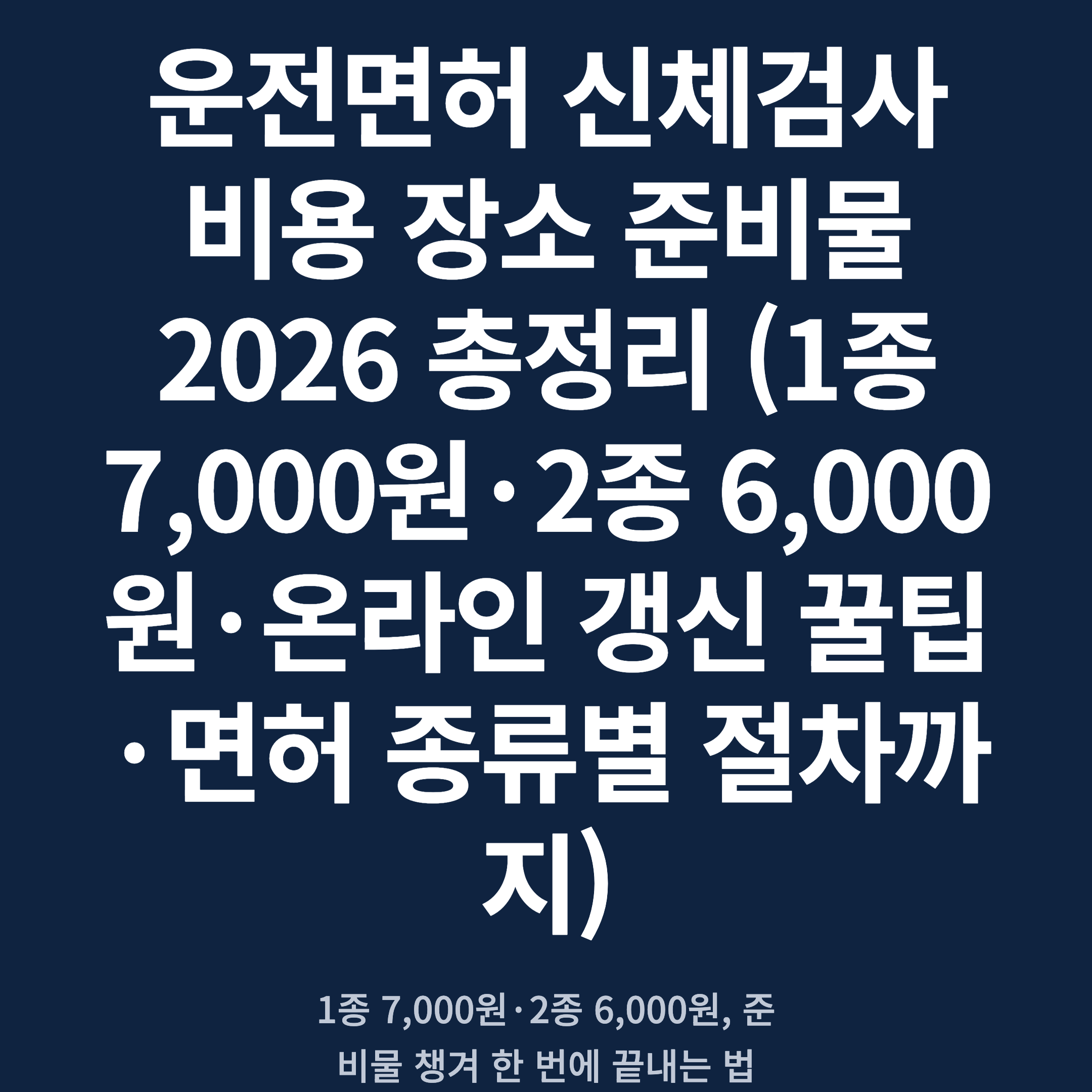 운전면허 신체검사 비용 장소 준비물 2026 총정리 (1종 7,000원·2종 6,000원·온라인 갱신 꿀팁·면허 종류별 절차까지)