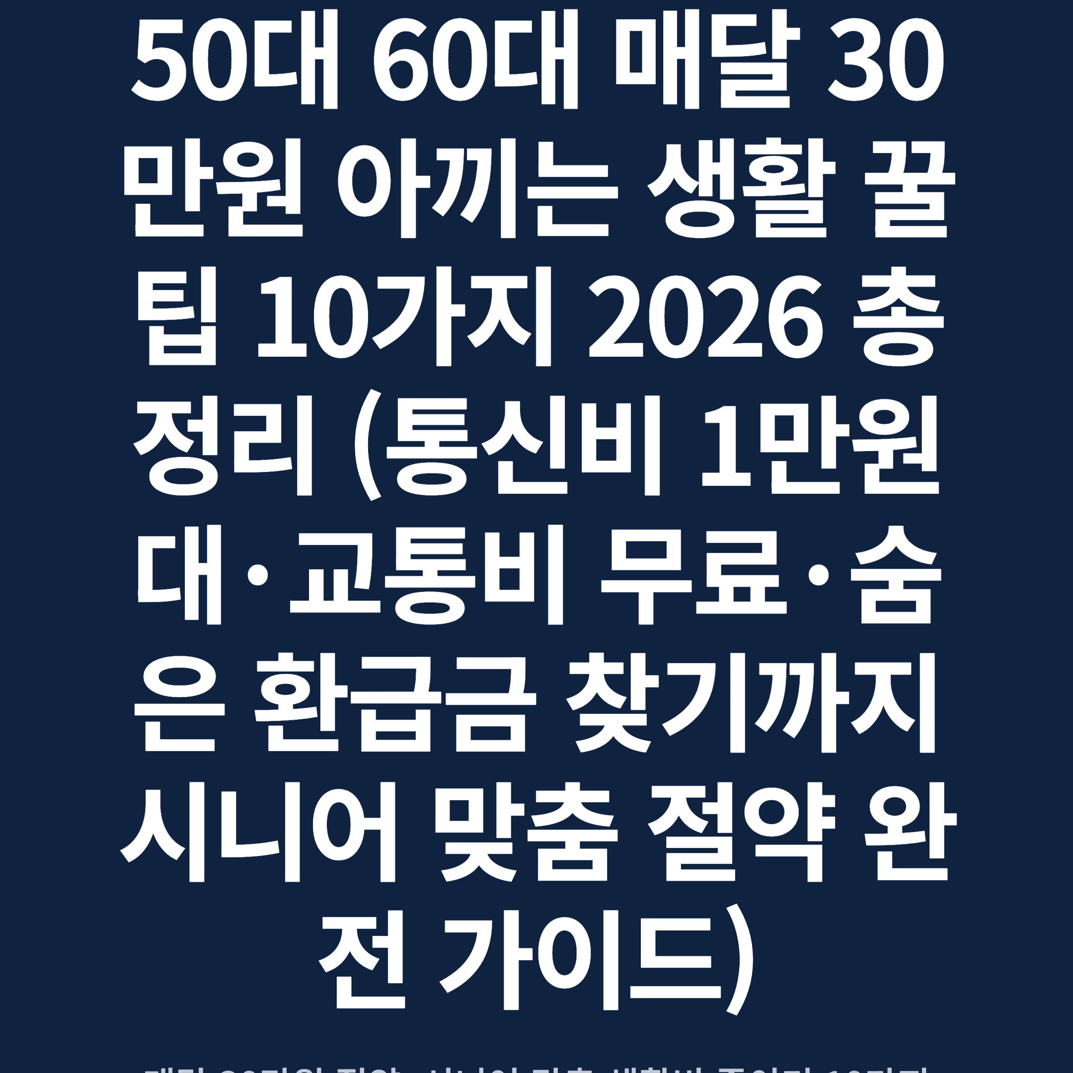 50대 60대 매달 30만원 아끼는 생활 꿀팁 10가지 2026 총정리 (통신비 1만원대·교통비 무료·숨은 환급금 찾기까지 시니어 맞춤 절약 완전 가이드)