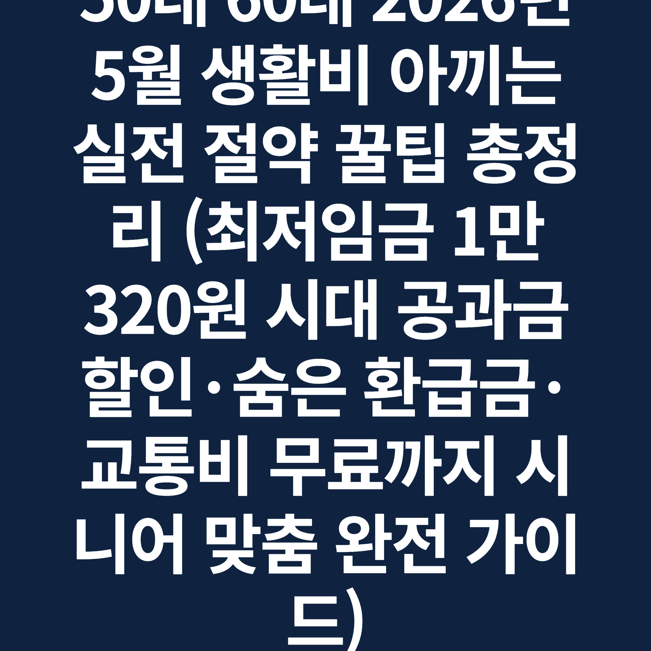 50대 60대 2026년 5월 생활비 아끼는 실전 절약 꿀팁 총정리 (최저임금 1만 320원 시대 공과금 할인·숨은 환급금·교통비 무료까지 시니어 맞춤 완전 가이드)