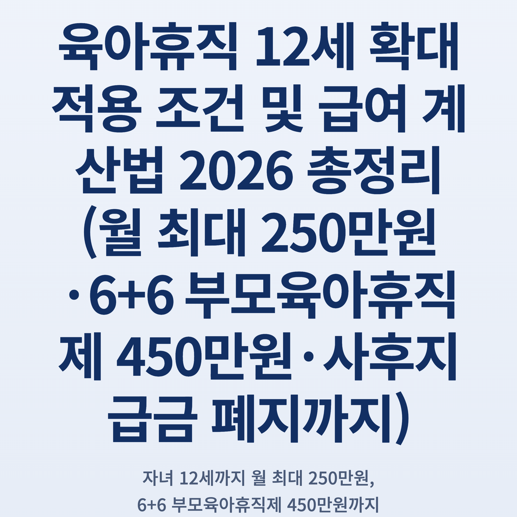 육아휴직 12세 확대 적용 조건 및 급여 계산법 2026 총정리 (월 최대 250만원·6+6 부모육아휴직제 450만원·사후지급금 폐지까지)