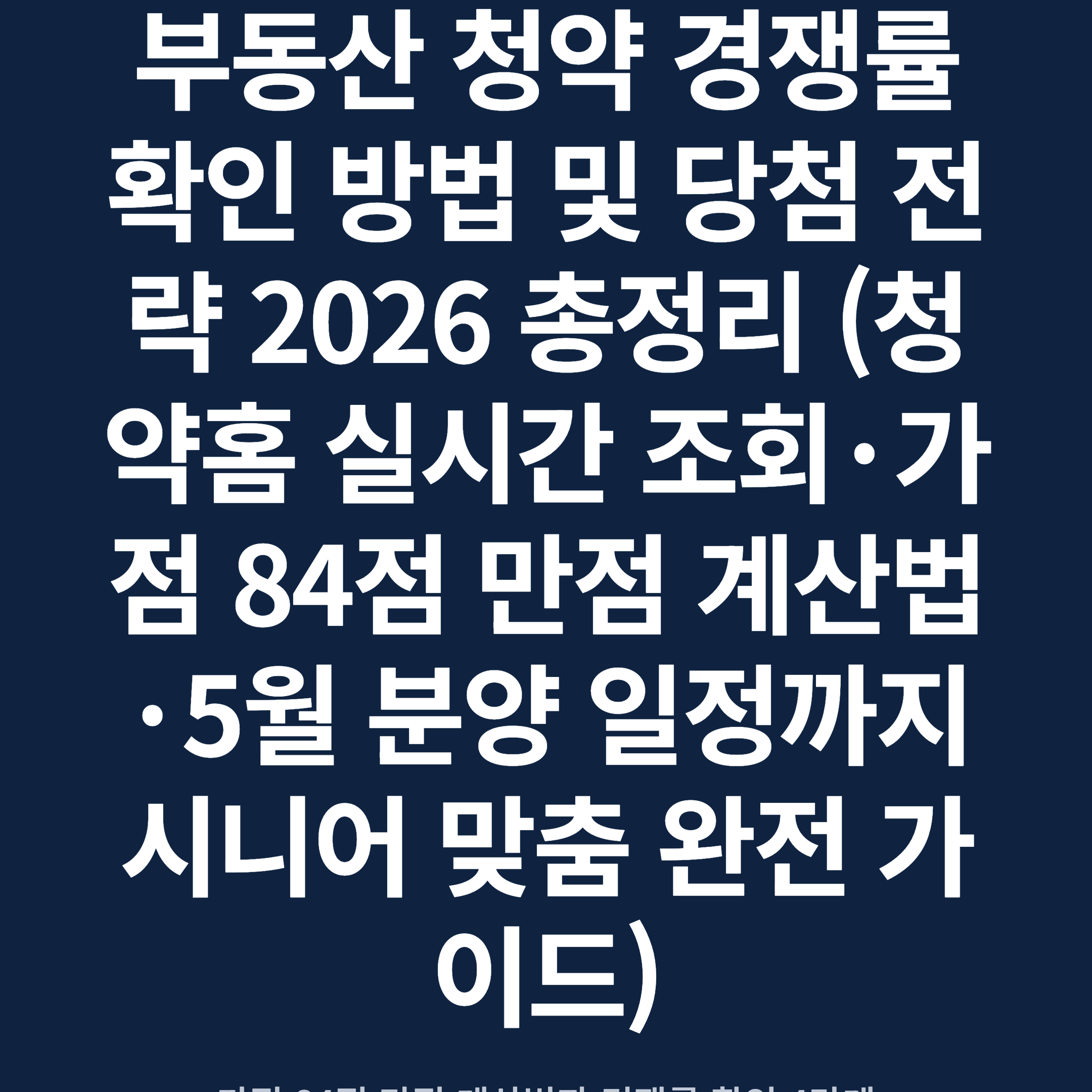 부동산 청약 경쟁률 확인 방법 및 당첨 전략 2026 총정리 (청약홈 실시간 조회·가점 84점 만점 계산법·5월 분양 일정까지 시니어 맞춤 완전 가이드)