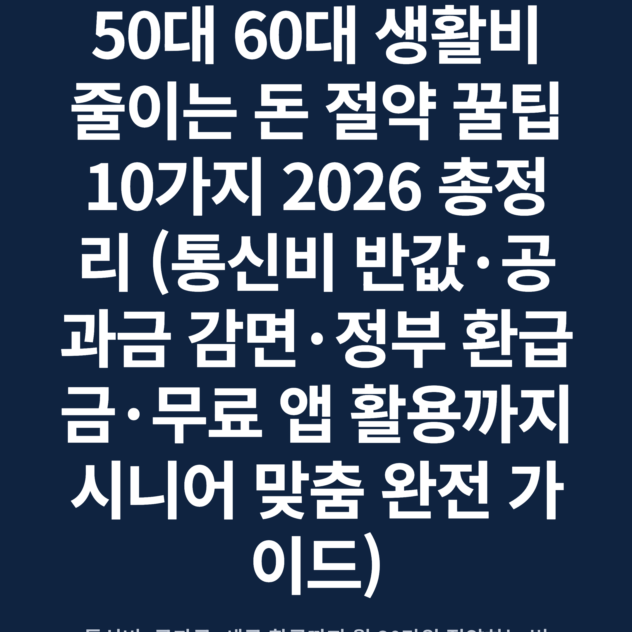 50대 60대 생활비 줄이는 돈 절약 꿀팁 10가지 2026 총정리 (통신비 반값·공과금 감면·정부 환급금·무료 앱 활용까지 시니어 맞춤 완전 가이드)
