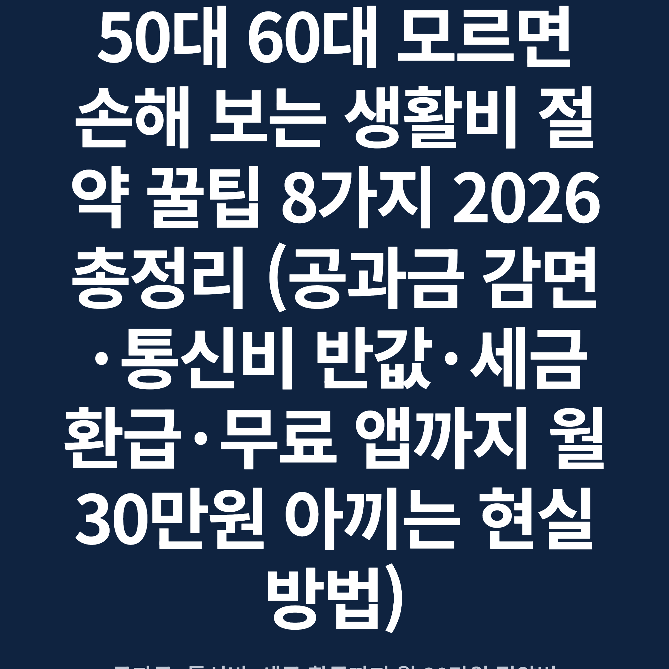 50대 60대 모르면 손해 보는 생활비 절약 꿀팁 8가지 2026 총정리 (공과금 감면·통신비 반값·세금 환급·무료 앱까지 월 30만원 아끼는 현실 방법)