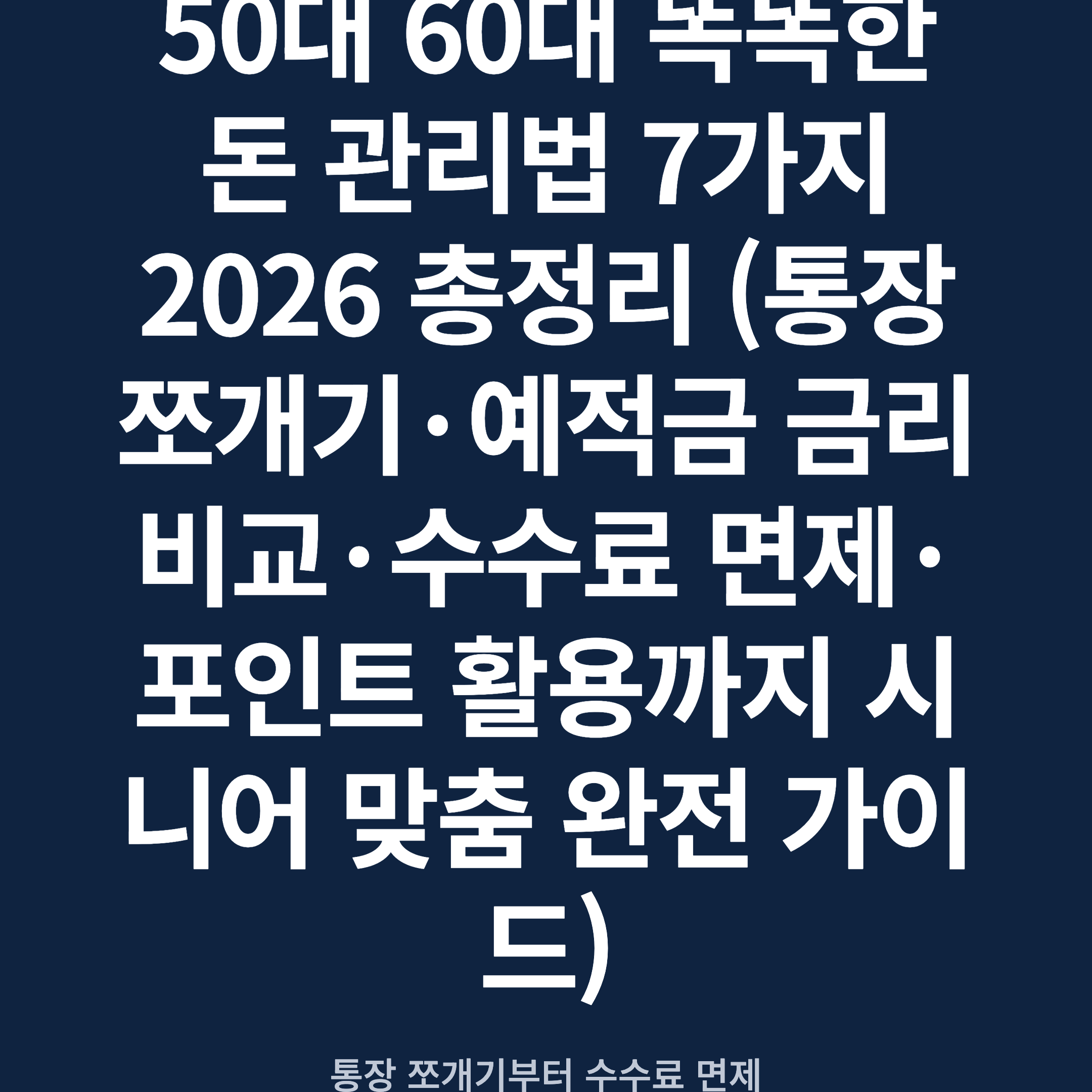 50대 60대 똑똑한 돈 관리법 7가지 2026 총정리 (통장 쪼개기·예적금 금리 비교·수수료 면제·포인트 활용까지 시니어 맞춤 완전 가이드)