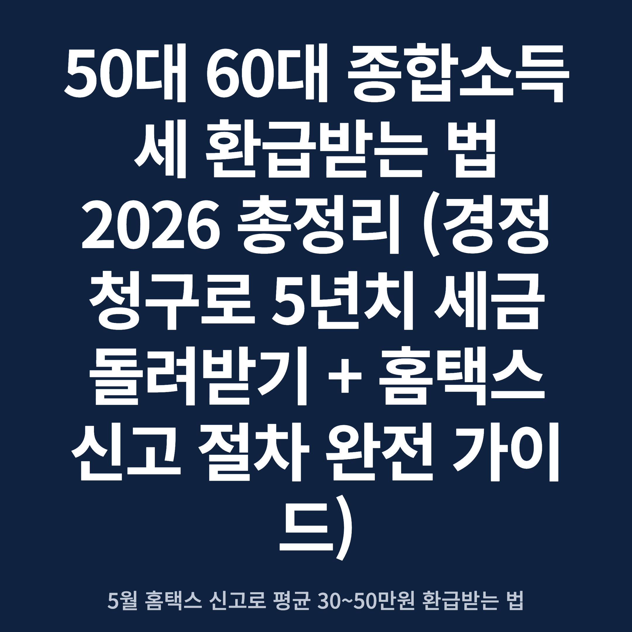 50대 60대 종합소득세 환급받는 법 2026 총정리 (경정청구로 5년치 세금 돌려받기 + 홈택스 신고 절차 완전 가이드)