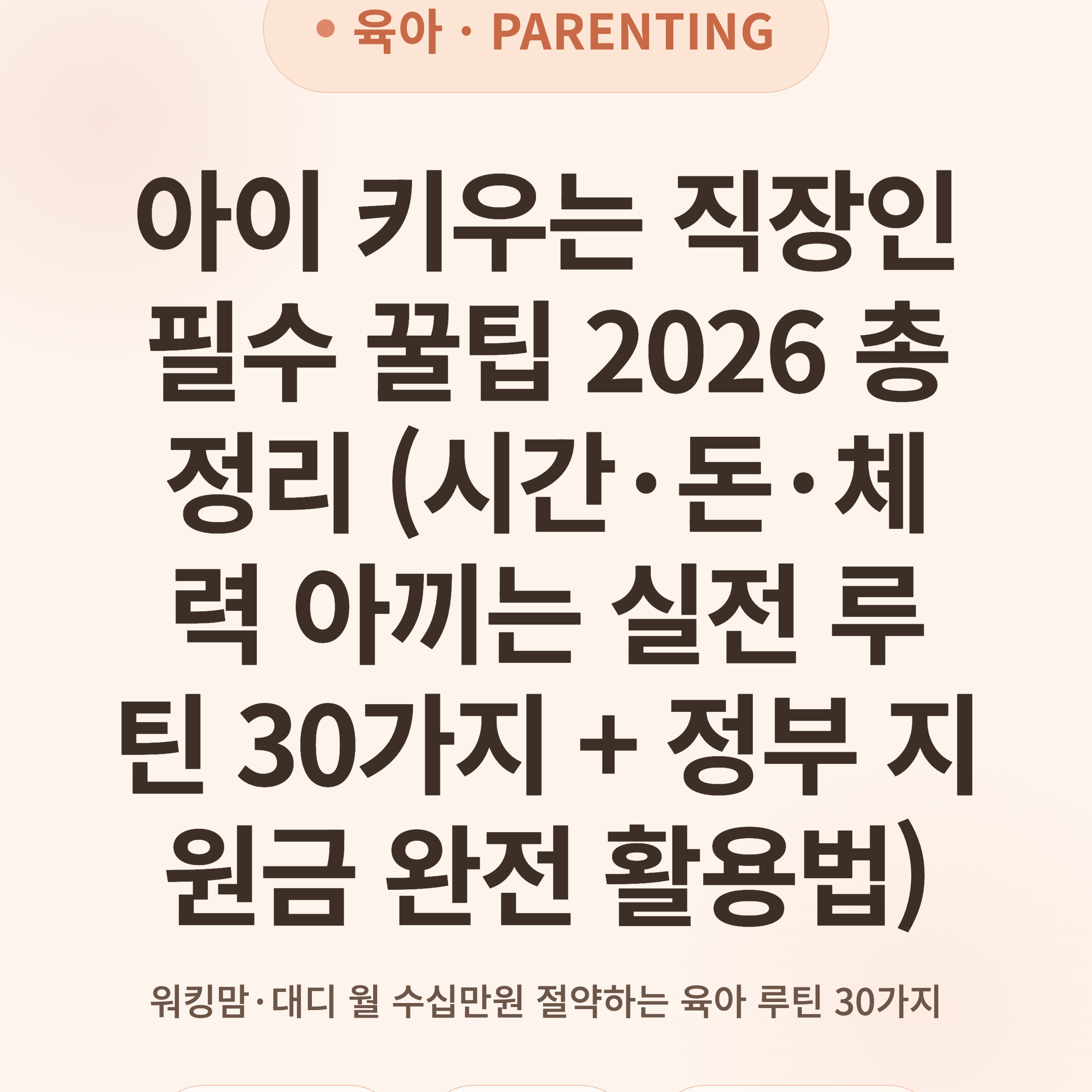아이 키우는 직장인 필수 꿀팁 2026 총정리 (시간·돈·체력 아끼는 실전 루틴 30가지 + 정부 지원금 완전 활용법)