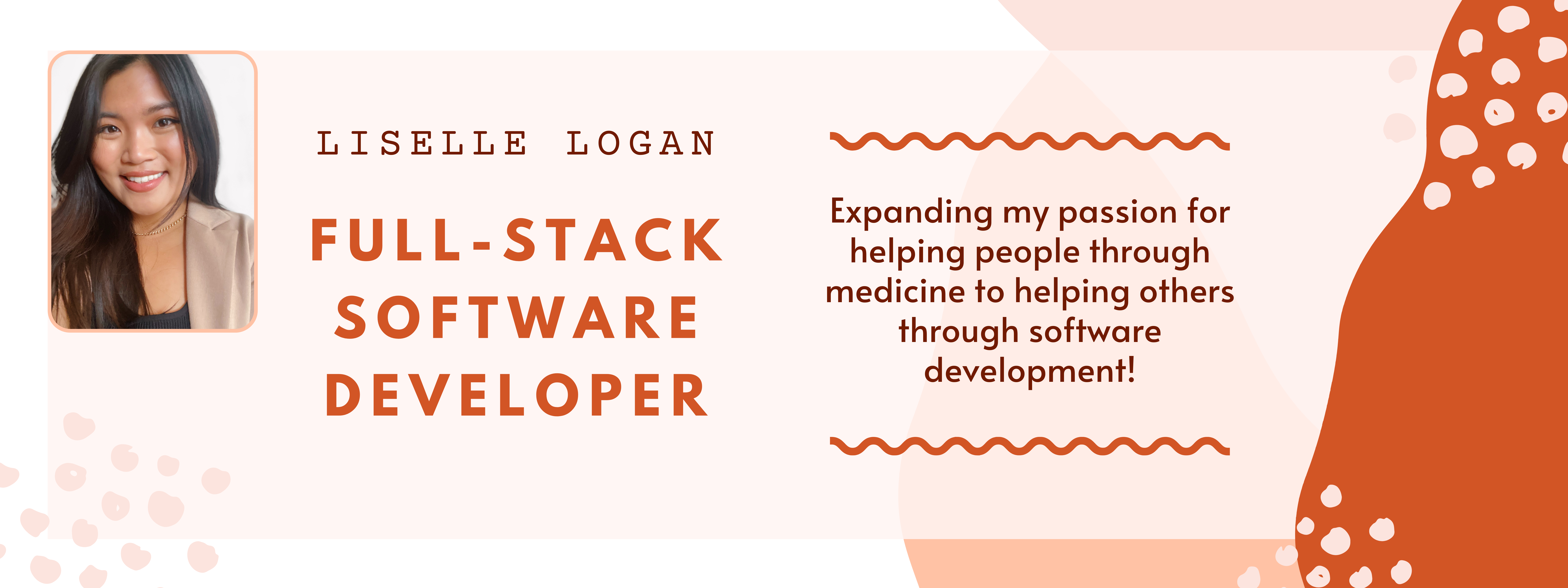 Banner that says Liselle Logan Full-Stack Software Developer - Expanding my passion for helping people through medicine to helping others through software development!