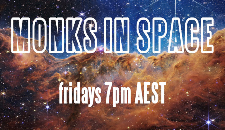 Poster with galaxy in background and text reading monks in space friday 7pm AEST.