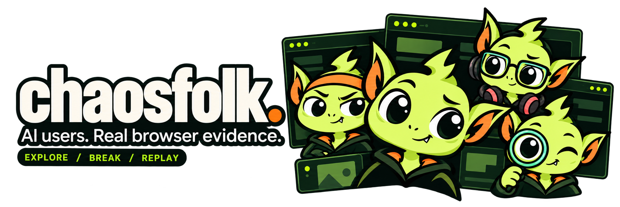 Chaosfolk. AI users. Real browser evidence. Explore, break, replay.