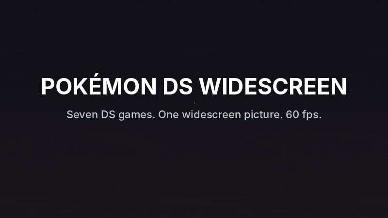 Pokémon DS Widescreen: Black 2, White 2, Black, White, SoulSilver, HeartGold and Platinum in widescreen at 60 fps, on a