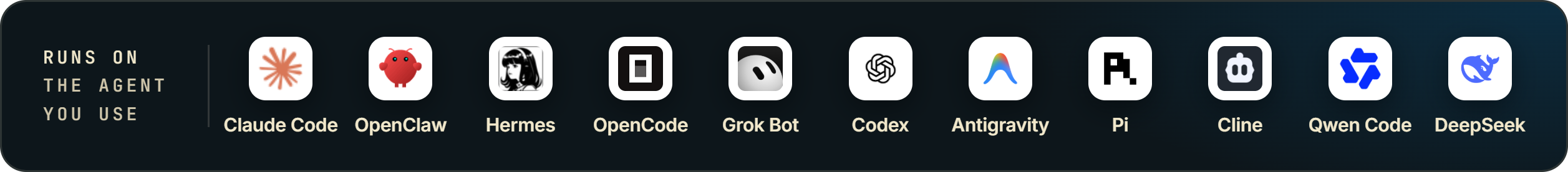 Runs on the agent you use: Claude Code, OpenClaw, Hermes, OpenCode, Grok Bot, Codex, Antigravity, Pi, Cline, Qwen Code and DeepSeek