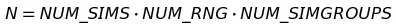 $N=NUM_SIMS \cdot NUM_RNG \cdot NUM_SIMGROUPS$