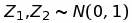 $Z_1$,$Z_2\sim N(0,1)$