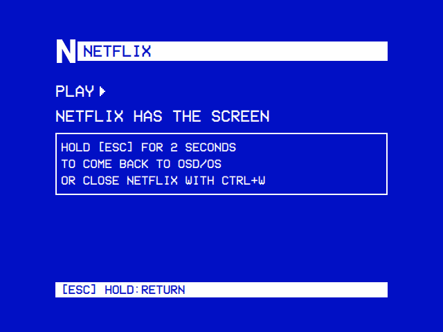 NETFLIX HAS THE SCREEN: HOLD [ESC] FOR 2 SECONDS TO COME BACK TO OSD/OS OR CLOSE NETFLIX WITH CTRL+W