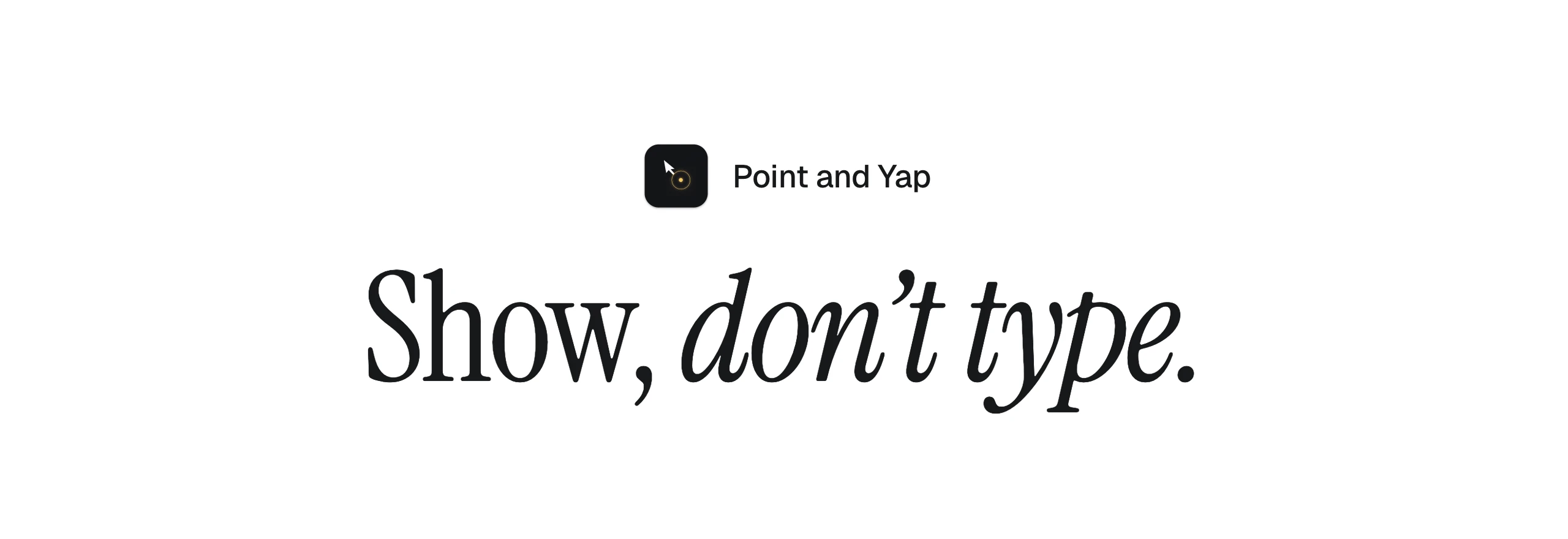 Point and Yap. Show, don't type.