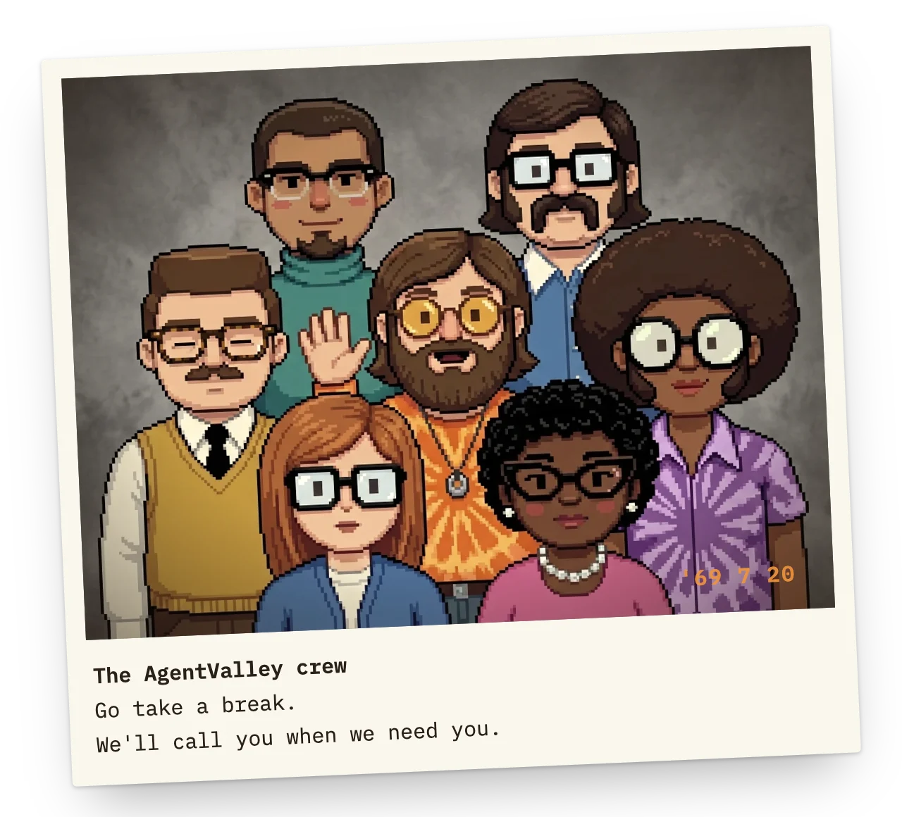 The crew's team photo in pixel art, an old print stamped '69 7 20. At the back, Felix and Walt. In the middle, Norm with his eyes shut, Sunny waving and Faye. At the front, Judy and Pearl. The caption reads: The AgentValley crew. Go take a break. We'll call you when we need you.