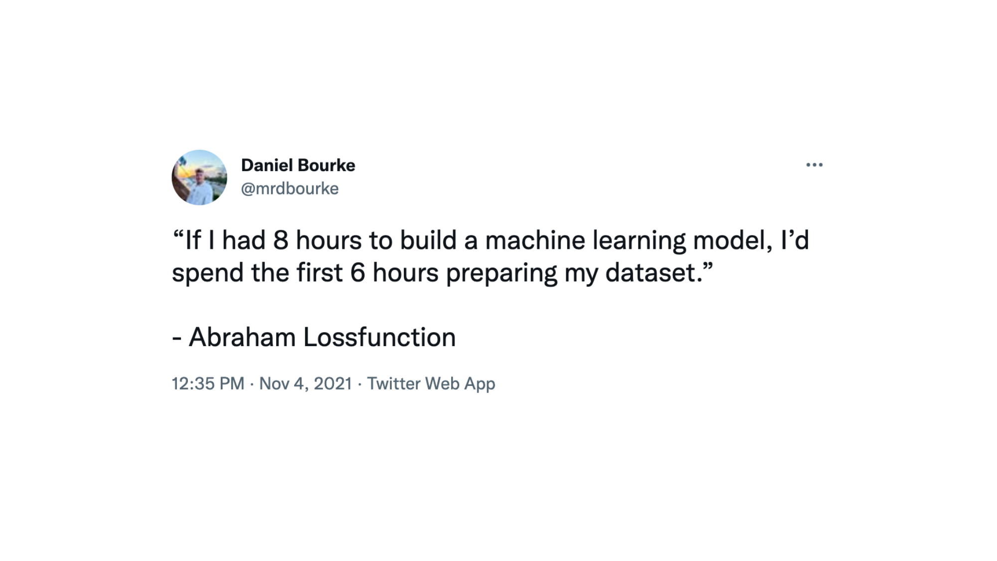 tweet by mrdbourke, if I had eight hours to build a machine learning model, I'd spend the first 6 hours preparing my dataset