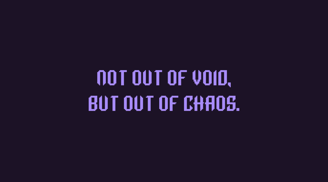 Pixel text: Not out of void, but out of chaos