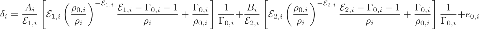 $$
    \delta_i =& \\
          &\frac{A_i}{\mathcal{E}_{1,i}}
            \left[
                \mathcal{E}_{1,i} 
                \left(\frac{\rho_{0,i}}{\rho_i}\right)^{-\mathcal{E}_{1,i}}
                \frac{\mathcal{E}_{1,i} - \Gamma_{0,i} - 1}{\rho_i}
              + \frac{\Gamma_{0,i}}{\rho_{0,i}}
            \right] \frac{1}{\Gamma_{0,i}} \\
          +&\frac{B_i}{\mathcal{E}_{2,i}}
            \left[
                \mathcal{E}_{2,i} 
                \left(\frac{\rho_{0,i}}{\rho_i}\right)^{-\mathcal{E}_{2,i}}
                \frac{\mathcal{E}_{2,i} - \Gamma_{0,i} - 1}{\rho_i}
              + \frac{\Gamma_{0,i}}{\rho_{0,i}}
            \right] \frac{1}{\Gamma_{0,i}} \\
          +&e_{0,i} 
$$