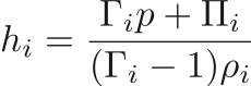 $$
    h_i = \frac{\Gamma_i p + \Pi_i}{(\Gamma_i - 1)\rho_i}
$$