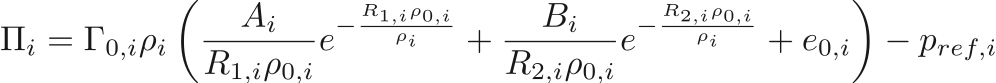 $$
    \Pi_i = 
        \Gamma_{0,i} \rho_i 
        \left(
            \frac{A_i}{R_{1,i} \rho_{0,i}} e^{-\frac{R_{1,i} \rho_{0,i}}{\rho_i}}
          + \frac{B_i}{R_{2,i} \rho_{0,i}} e^{-\frac{R_{2,i} \rho_{0,i}}{\rho_i}}
          + e_{0,i}
        \right)
      - p_{ref,i} 
$$