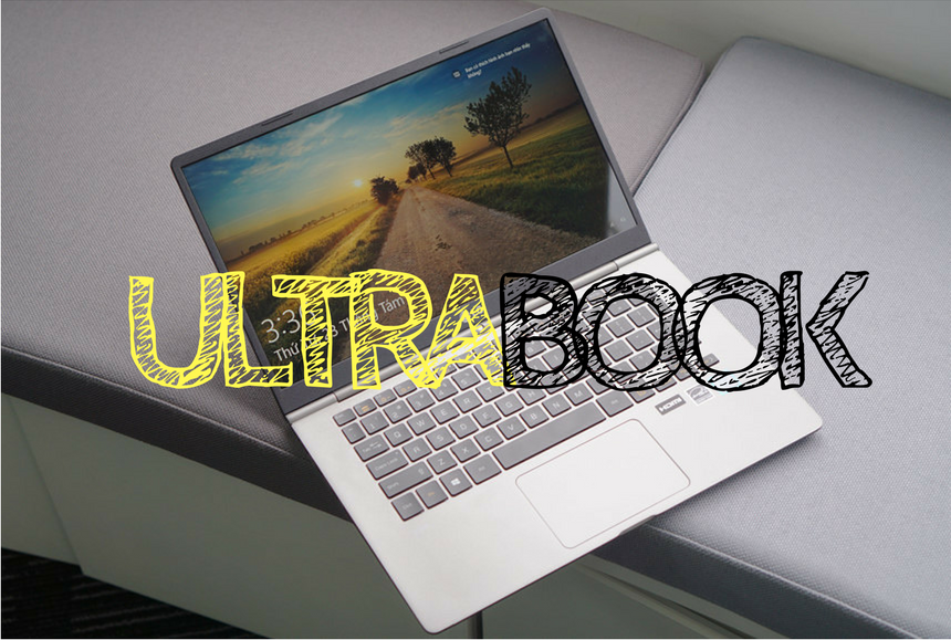 Laptop Ultrabook là laptop mỏng nhẹ, tiện mang đi và pin dài lâu 