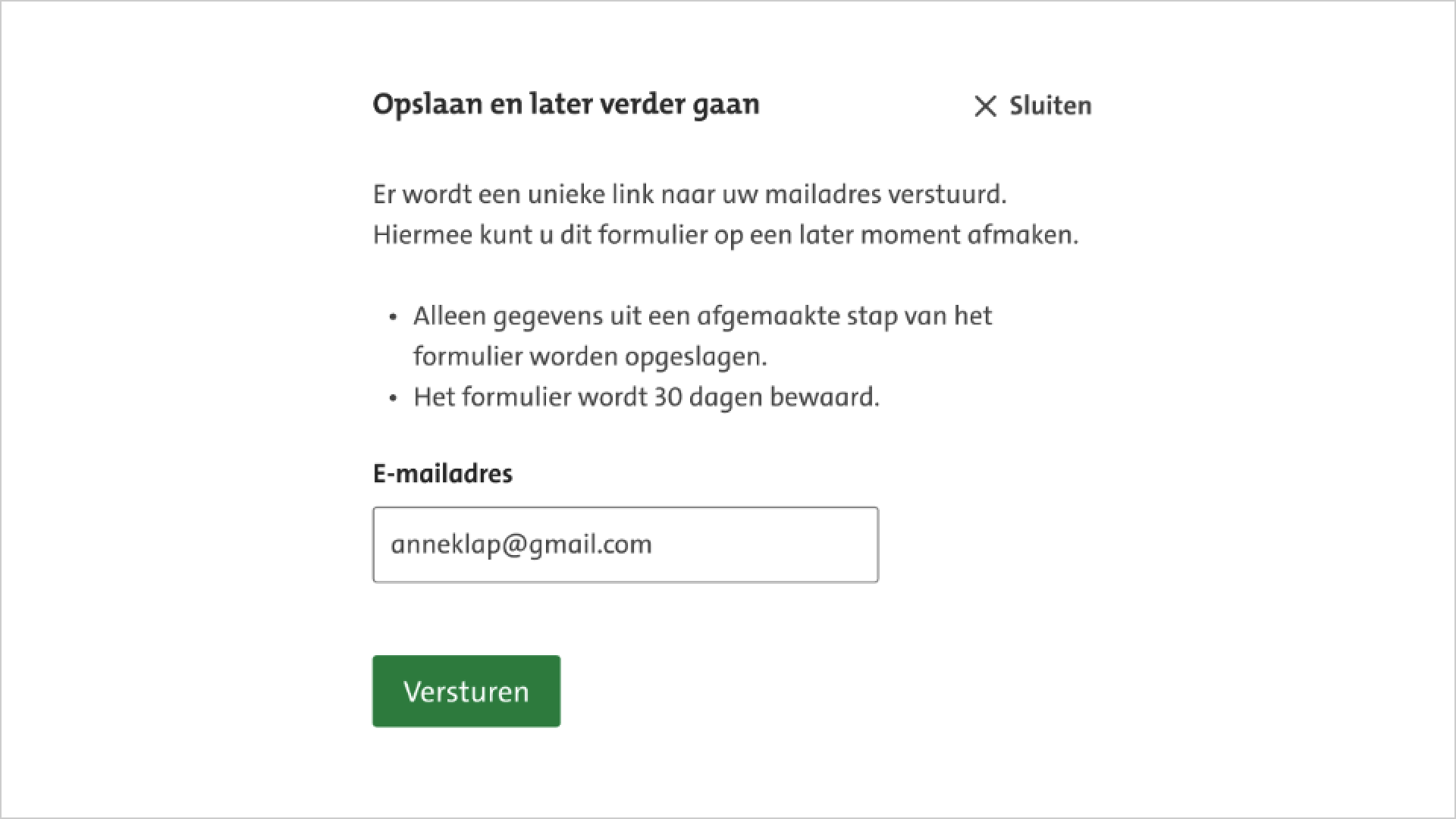 Screenshot van een Model-dialog met sluit-optie. Daarbinnen staat de tekst: Opslaan en later verdergaan. Er wordt een unieke link naar uw mailadres gestuurd. Hiermee kunt u dit formulier op een later moment afmaken. Alleen gegevens uit de afgemaakte stap van het formulier worden opgeslagen. Het formulier wordt 30 dagen bewaard daarna staat een invulveld voor een e-mailadres en een knop om te versturen.