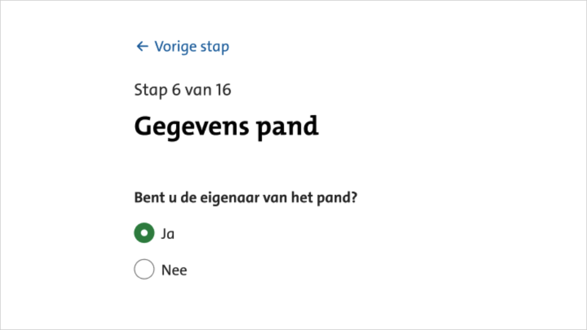 Screenshot van een link met de tekst 'Vorige stap'. Daaronder staat de tekst 'Stap 6 van 16' met daaronder de titel 'Gegevens pand'. Daaronder staat de vraag: 'Bent u de eigenaar van het pand?' met twee keuzes 'ja' en 'nee'.