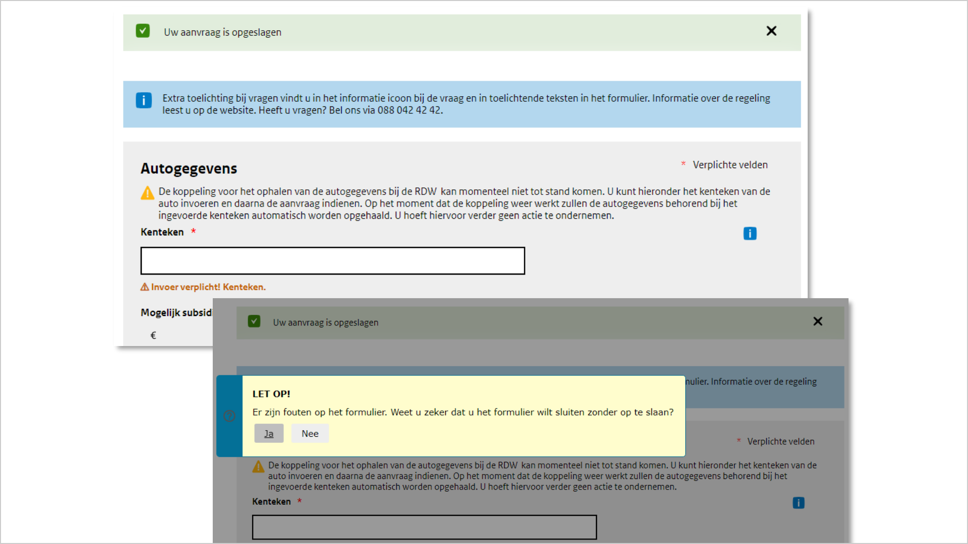 twee screenshots van een stukje formulier. Het eerste screenshot toont de melding. Uw aanvraag is opgeslagen. Het tweede screenshot toont de foutmelding die over het formulier heen ligt. In de foutmelding staat de tekst: Let op, er zijn fouten op het formulier. Weet u zeker dat u het formulier wilt sluiten zonder op te slaan? Gevolgd door de opties 'ja' en 'nee'.