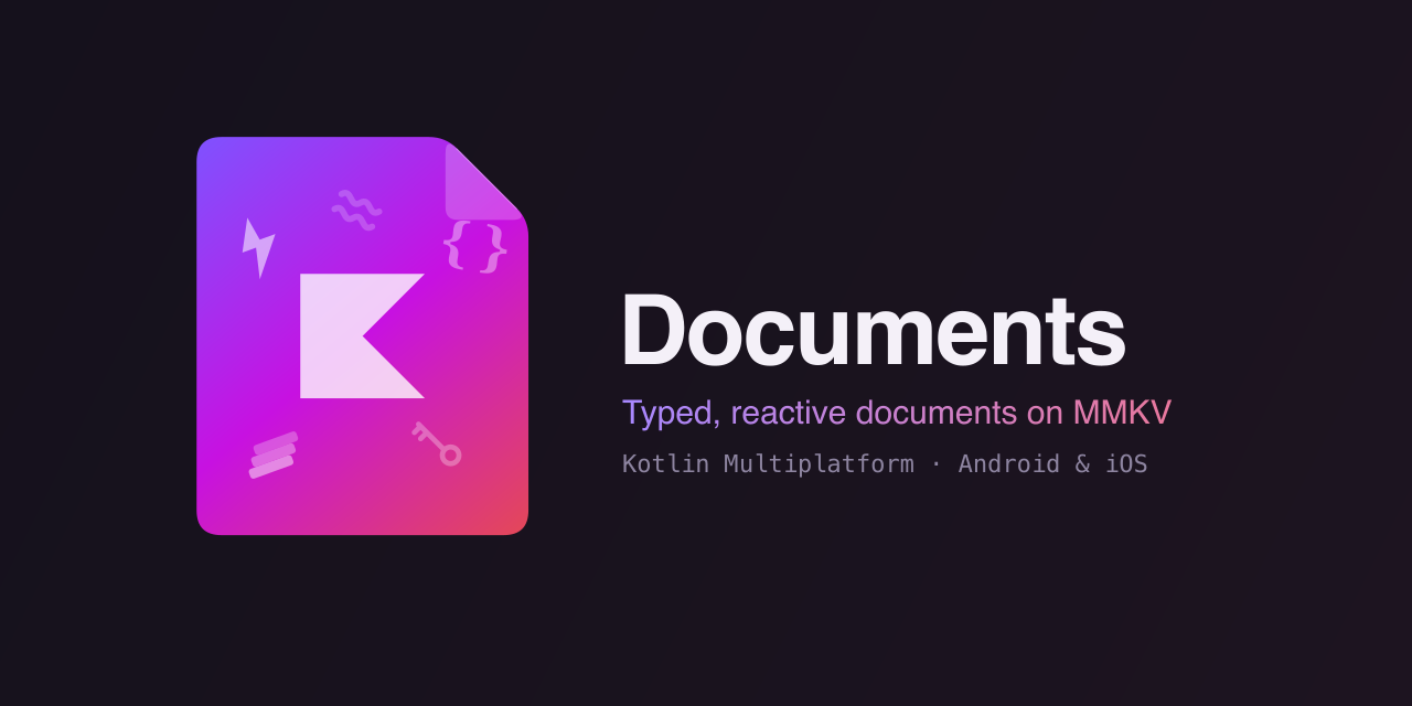 Documents — Typed, reactive documents on MMKV. Kotlin Multiplatform, Android & iOS.