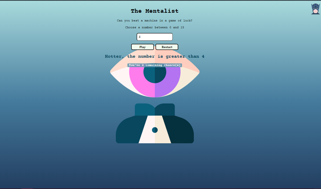 webpage with a blue gradient and the drawing of a single big eye, half pink, half violet, in a two tones blue suit as a background. black title reading "the mentalist" with a subtitle "can you beat a machine in a game of luck?". one input box with the label "chosse a number between 0 and 15", inside the input box, the number 4. two light blue buttons reading "play" on the left, and "restart" on the right. dark blue text reading "hotter, the number is greater than 4", smaller white text in a blue background reading "you've 2 remaining chance(s)""