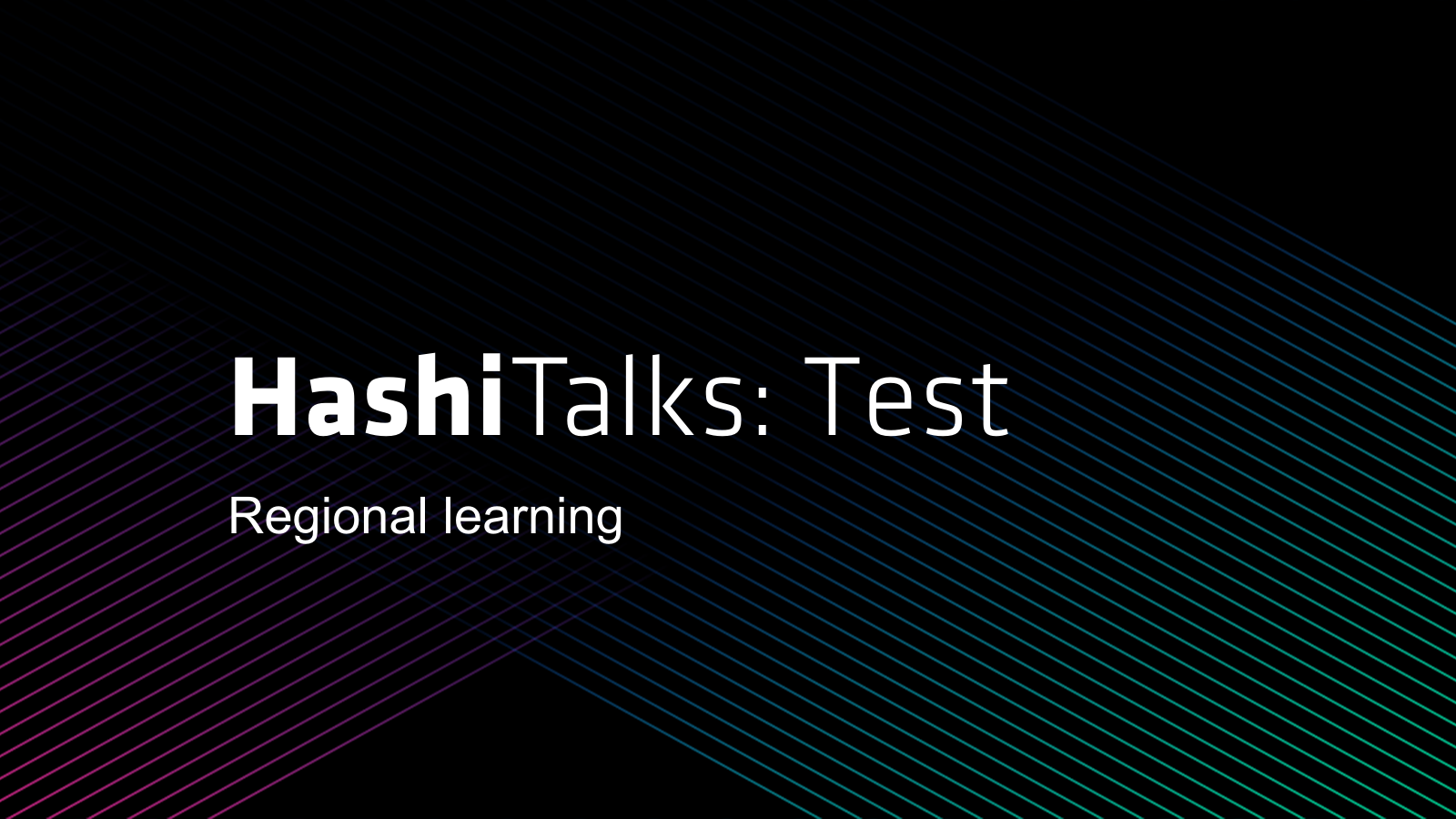 HashiTalks: Test and regional learning in white