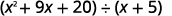 An algebraic expression showing the division of the quadratic polynomial (x^2 + 9x + 20) by the linear binomial (x + 5).