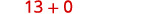 The image displays the mathematical expression "13 + 0" in a reddish-brown font against a plain white background.