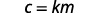 An image displaying the mathematical equation c = km, which shows that c is equal to the product of k and m.