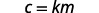 A mathematical equation shows "c = km" in black text on a white background. The letter 'c' is followed by an equals sign, which is then followed by the letters 'k' and 'm'.